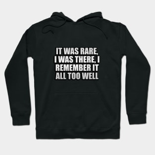 It was rare, I was there, I remember it all too well Hoodie